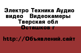 Электро-Техника Аудио-видео - Видеокамеры. Тверская обл.,Осташков г.